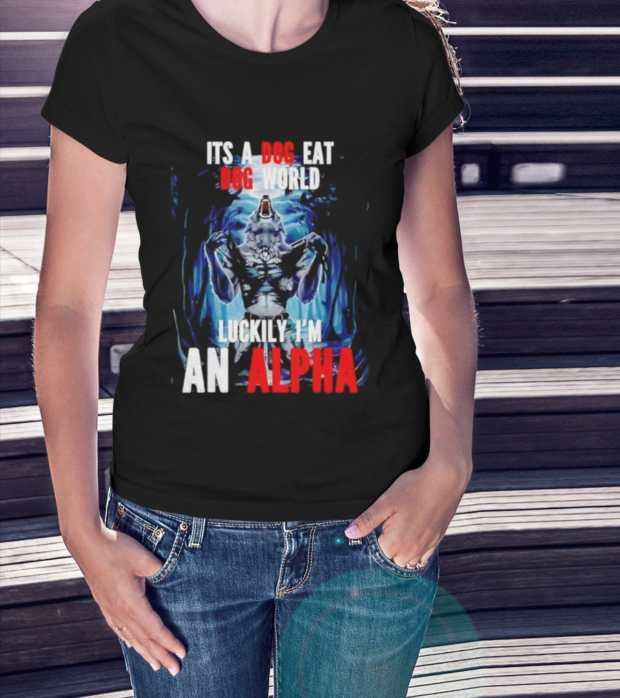 It's A Dog Eat Dog World Luckily I'm An Alpha Wolf T-Shirt
