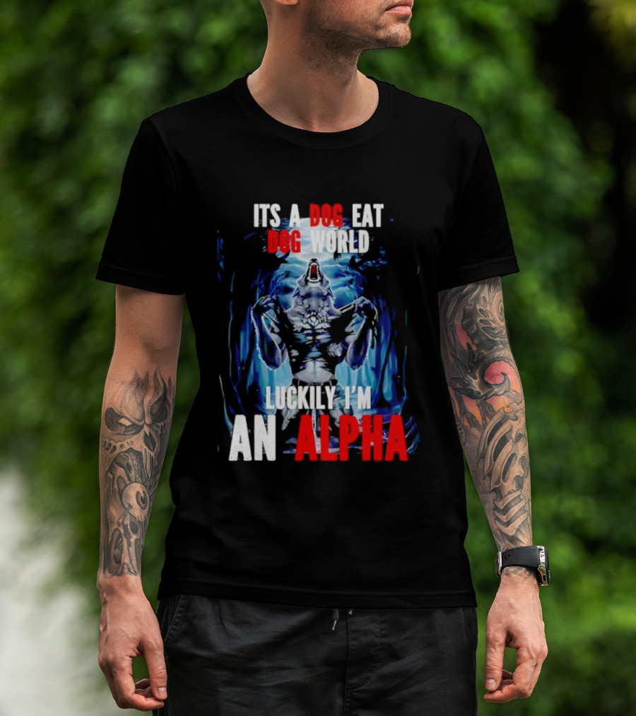 It's A Dog Eat Dog World Luckily I'm An Alpha Wolf T-Shirt