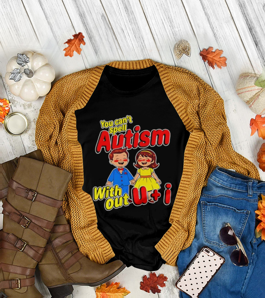 You Can’t Spell Autism Without U And I Family Love T-Shirt