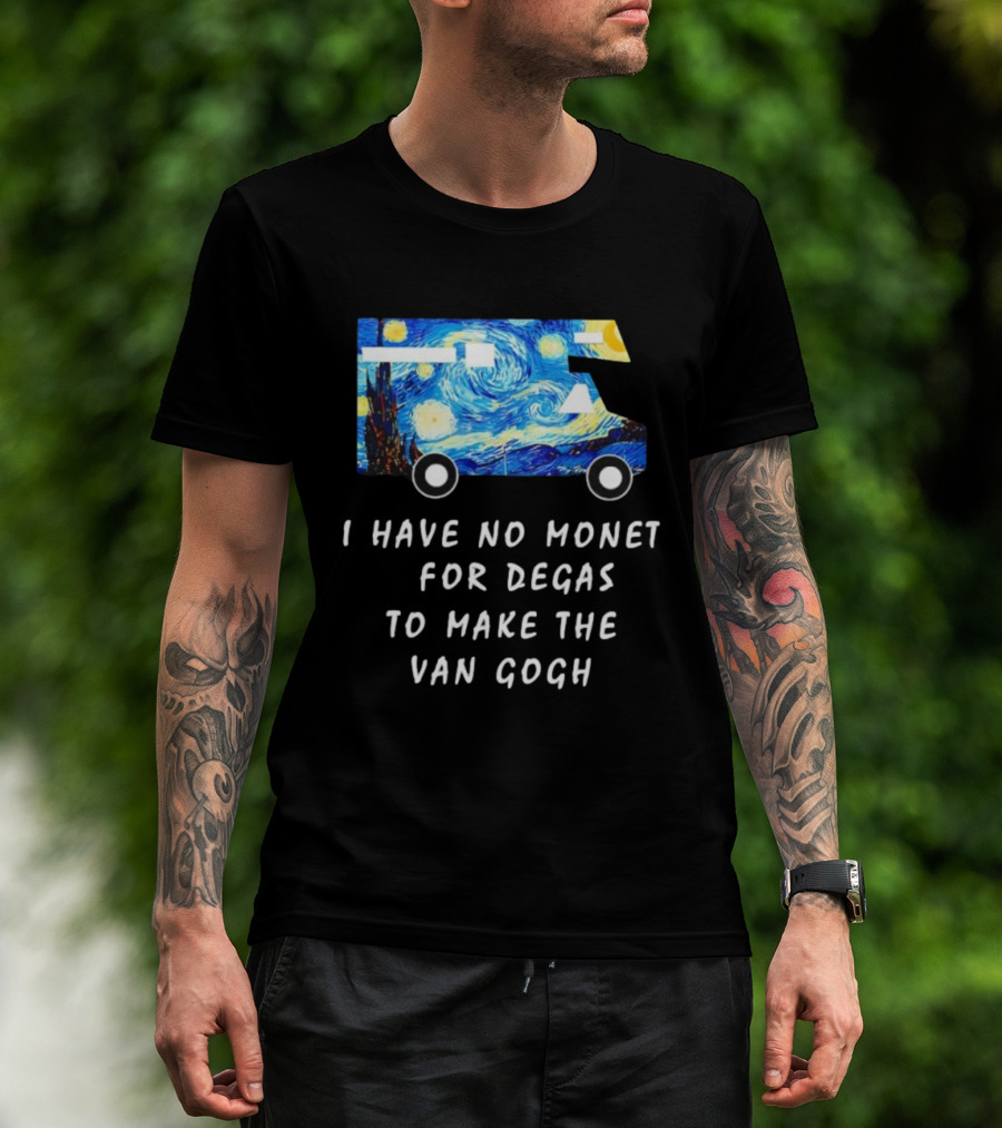 The Starry Night Van Gogh Camper Van I Have No Monet For Degas T-Shirt
