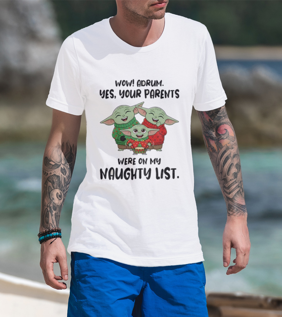 Wow Drum Yes Your Parents Were On My Naughty List Baby Yoda Holiday Sweater T-Shirt