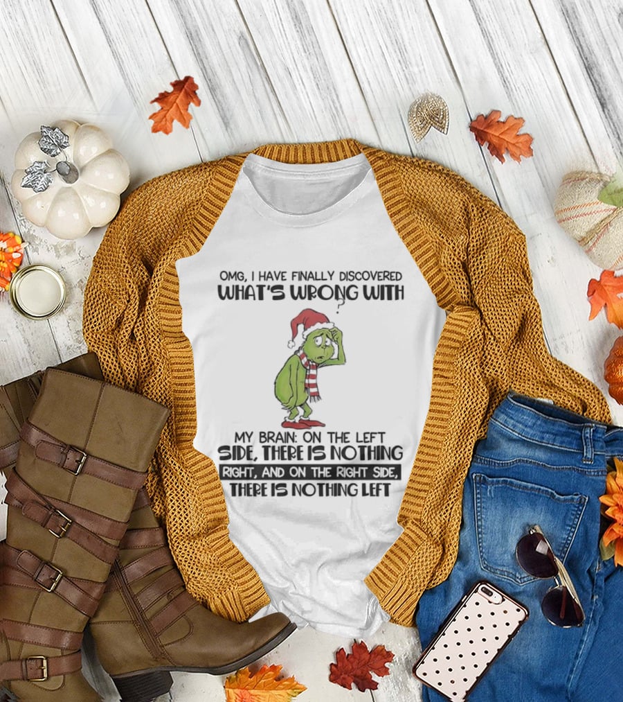 OMG I Have Finally Discovered What’s Wrong With My Brain Grinch Left Side Nothing Right Side Nothing Left T-Shirt