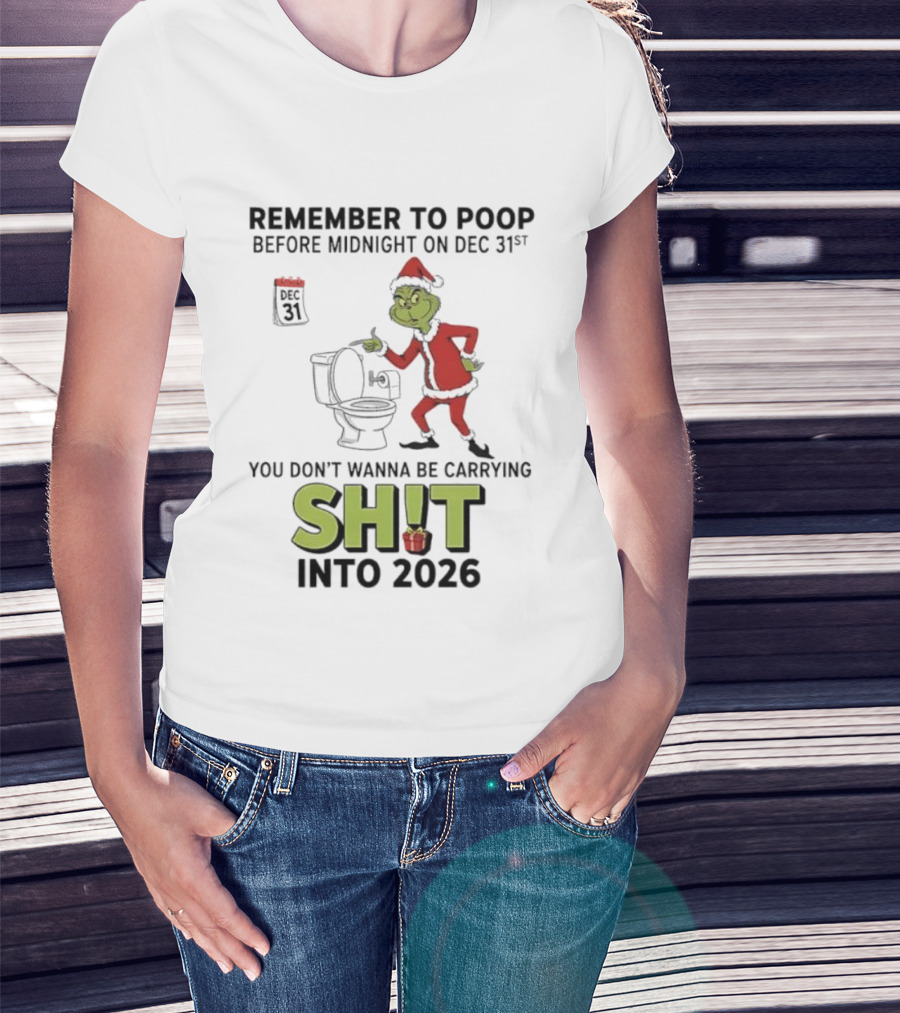 Grinch Remember To Poop Before Midnight On Dec 31st You Don’t Wanna Be Carrying Shit Into 2026 T-Shirt