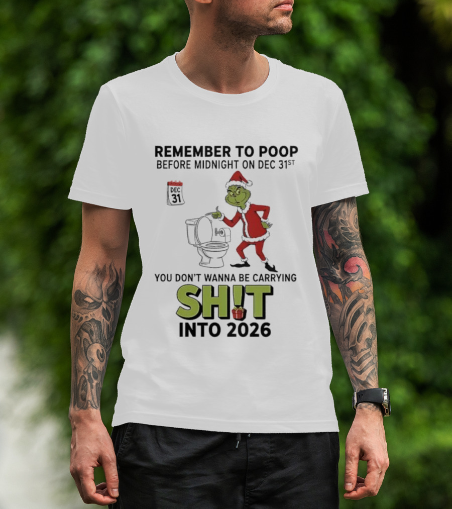 Grinch Remember To Poop Before Midnight On Dec 31st You Don’t Wanna Be Carrying Shit Into 2026 T-Shirt
