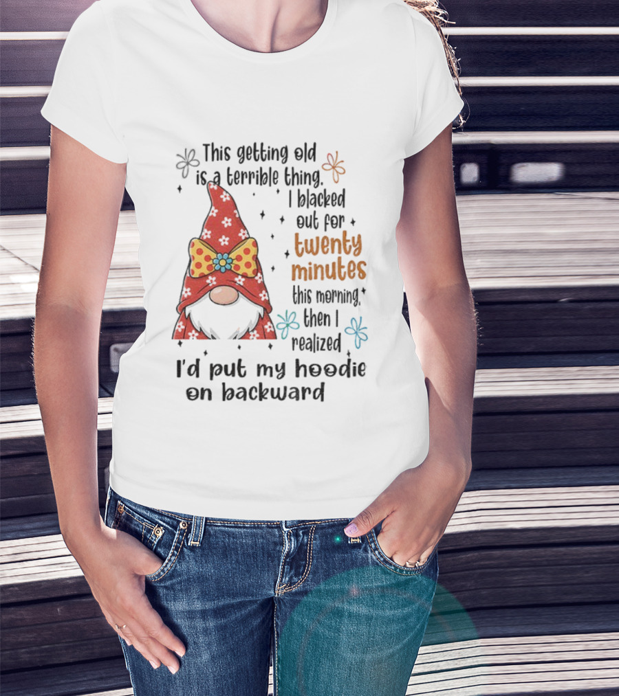 I'd Put My On Backward Gnome This Getting Old Is A Terrible Thing I Blacked Out For Twenty Minutes T-Shirt
