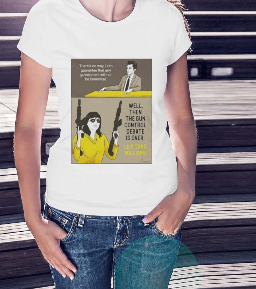 There's No Way I Can Guarantee Government Not Tyrannical Lily Tang Williams Well Then The Gun Control Debate Is Over T-Shirt