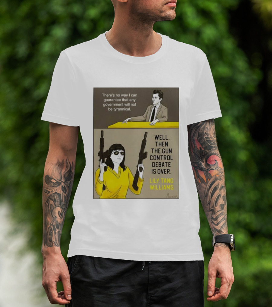 There's No Way I Can Guarantee Government Not Tyrannical Lily Tang Williams Well Then The Gun Control Debate Is Over T-Shirt