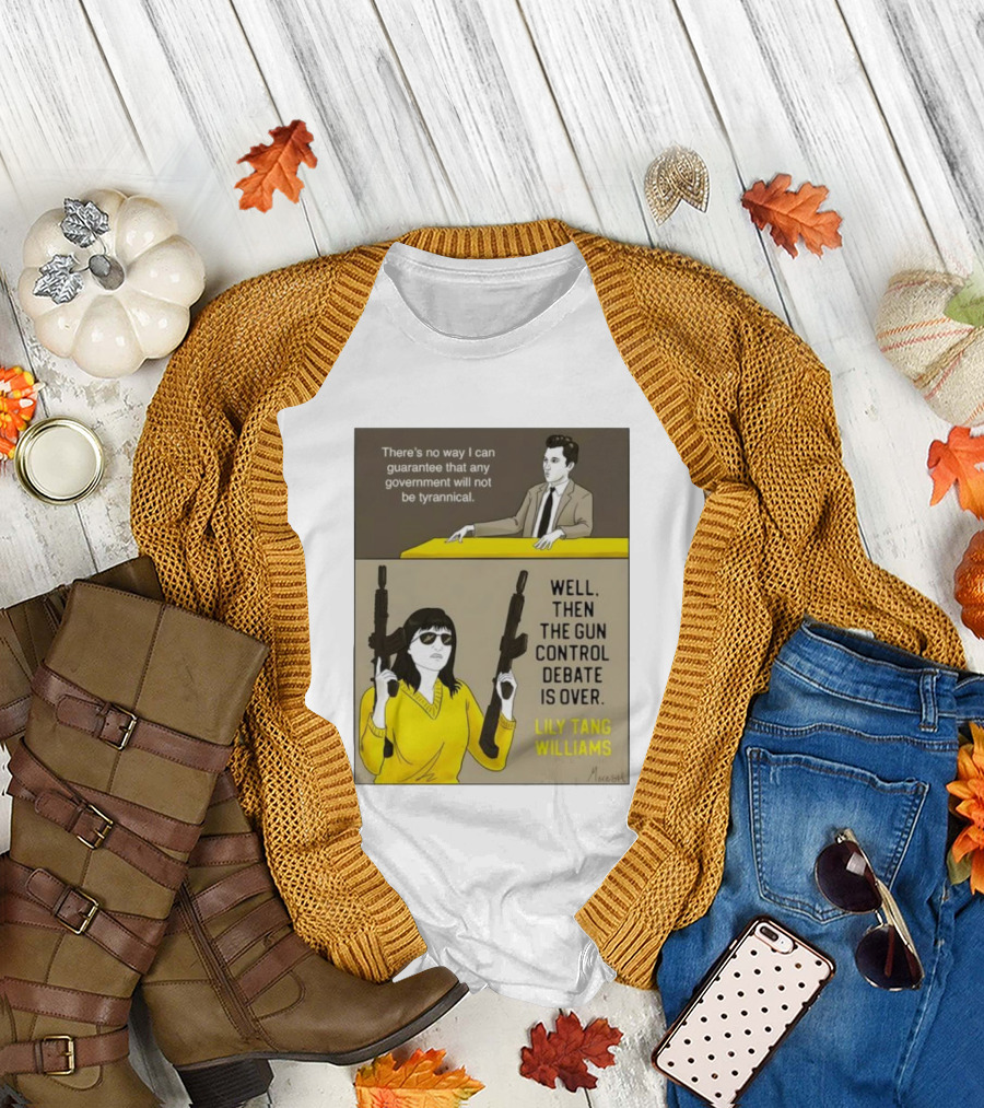 There's No Way I Can Guarantee Government Not Tyrannical Lily Tang Williams Well Then the Gun Control Debate Is Over T-Shirt