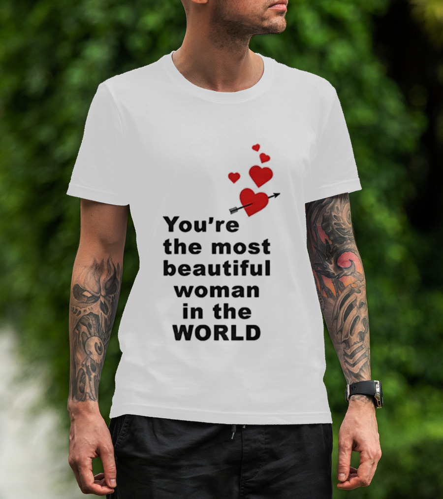 You're The Most Beautiful Woman In The World Red Hearts Arrow T-Shirt