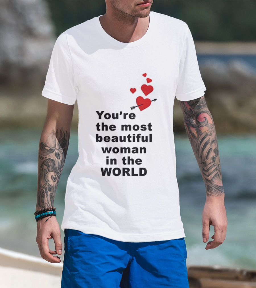 You're The Most Beautiful Woman In The World Red Hearts Arrow T-Shirt