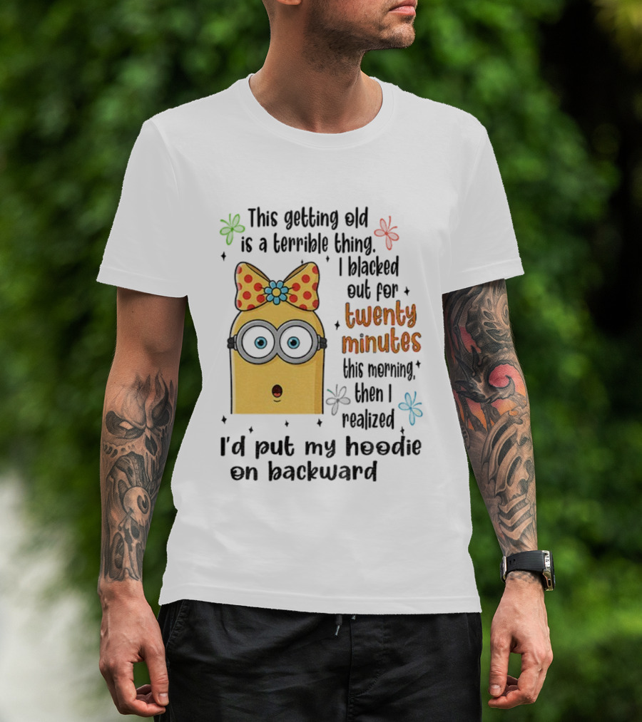 This Getting Old Is A Terrible Thing I Blacked Out For Twenty Minutes Minion Backward Realization T-Shirt