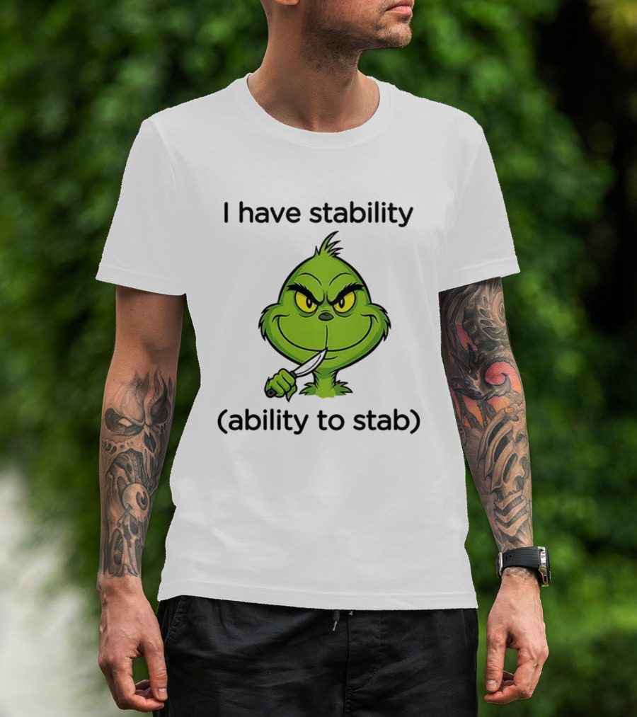 Grinch I Have Stability Ability To Stab T-Shirt
