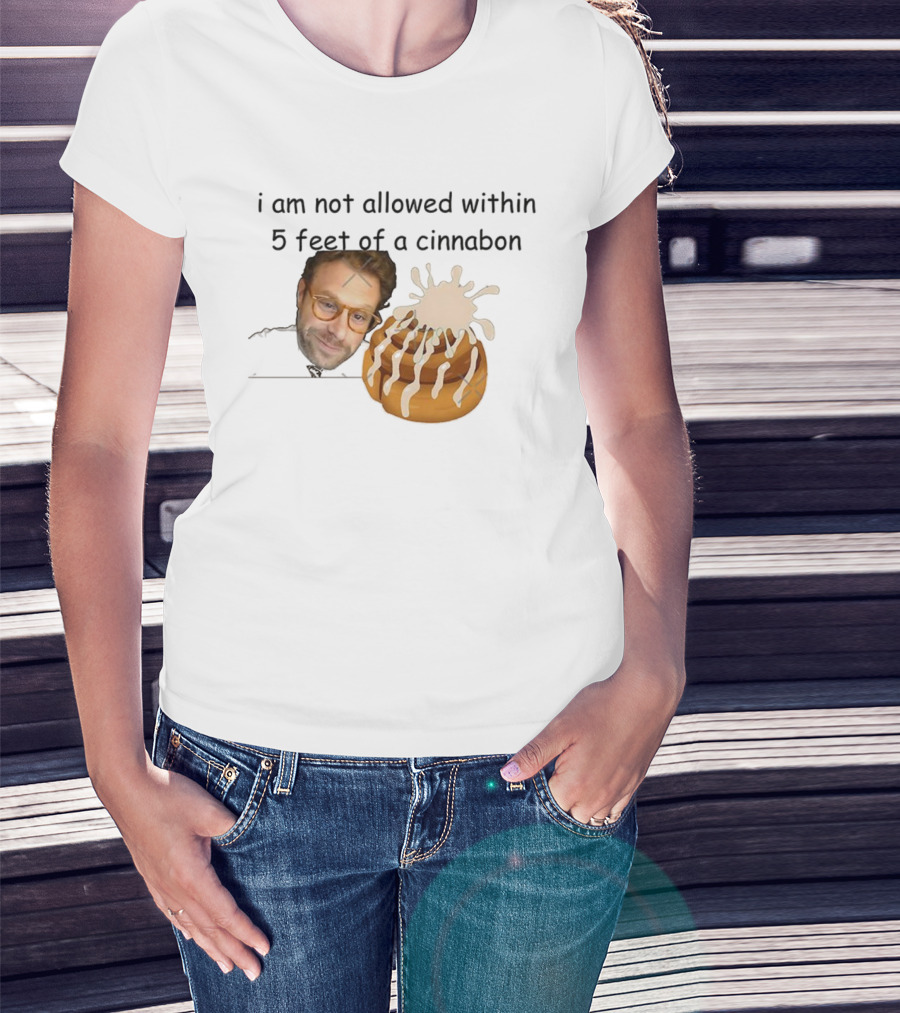 I Am Not Allowed Within 5 Feet Of A Cinnabon Face Cinnamon Rolls T-Shirt