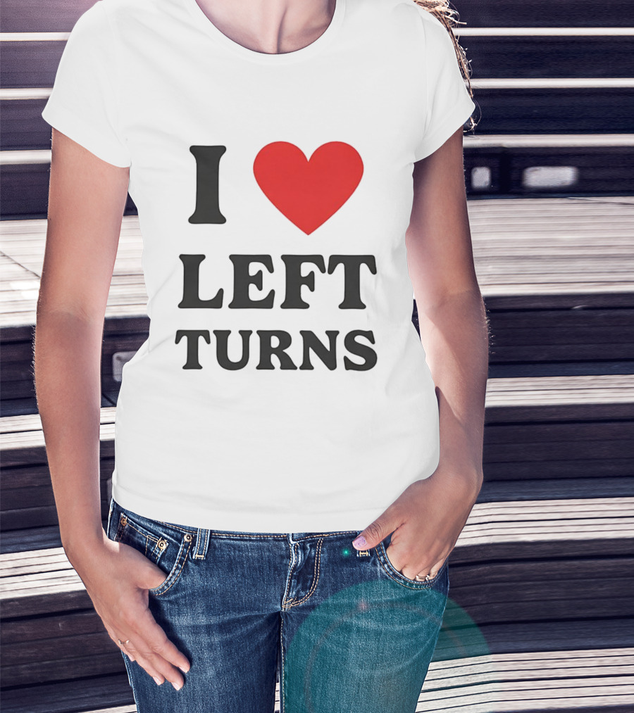I Love Left Turns Racing Enthusiast T-Shirt