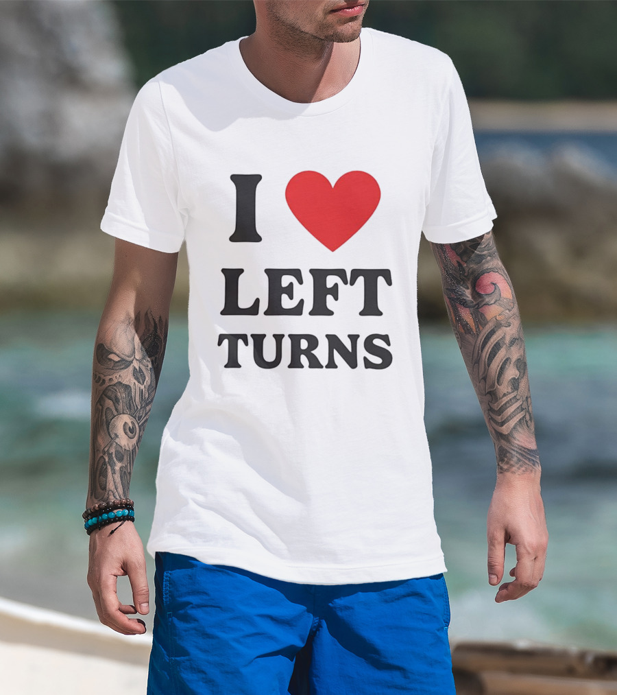I Love Left Turns Racing Enthusiast T-Shirt