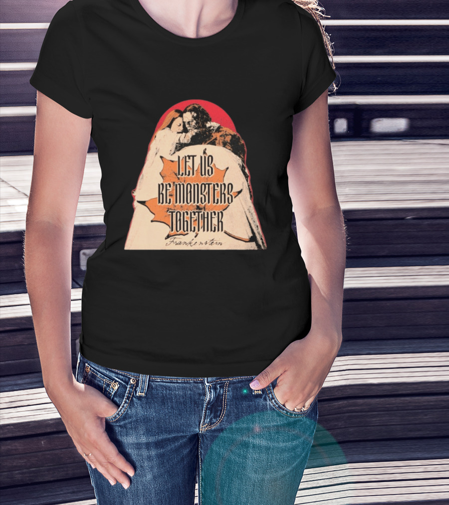 Let Us Be Monsters Together Frankenstein T-Shirt