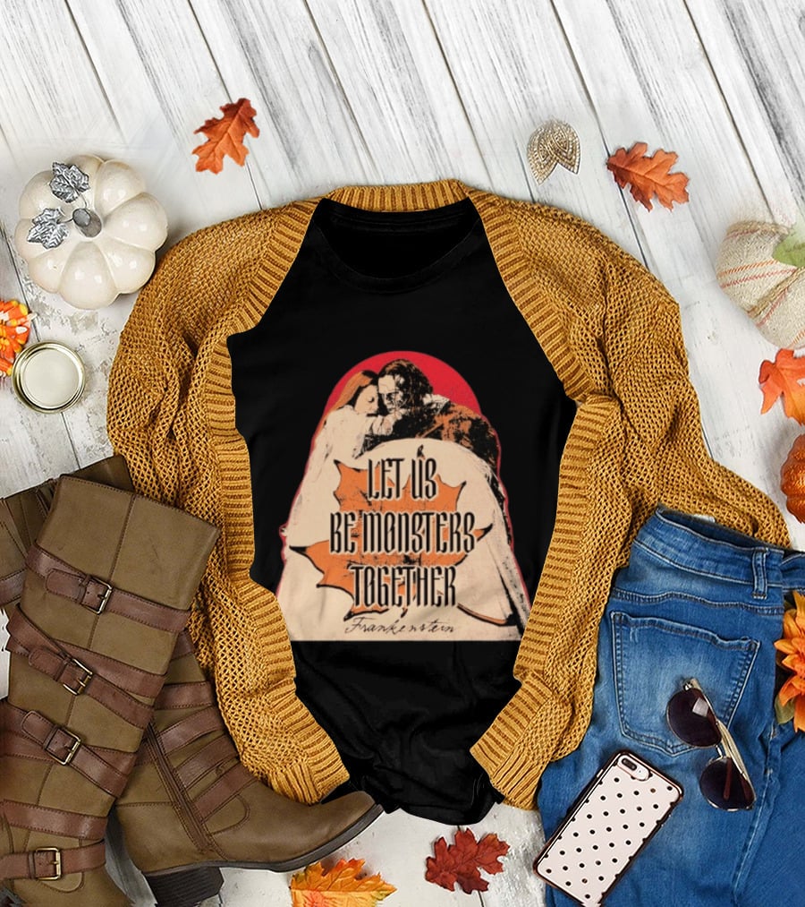 Let Us Be Monsters Together Frankenstein T-Shirt