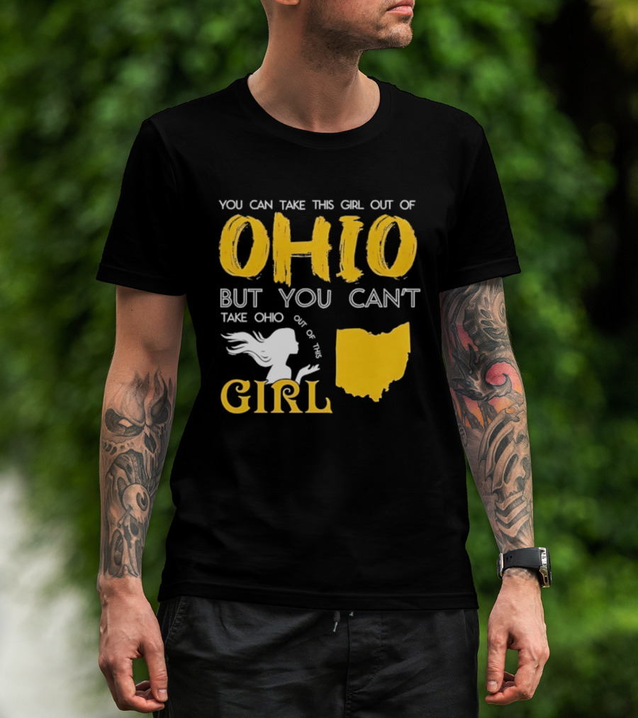 You Can Take This Girl Out Of Ohio But You Can't Take Ohio Out Of This Girl Ohio Silhouette And Script T-Shirt