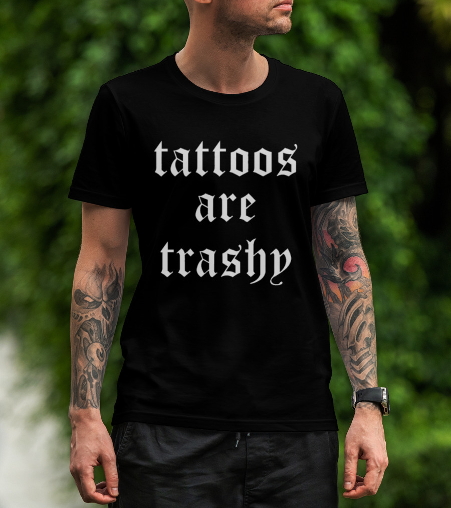 Tattoos Are Trashy Sarcastic Text Old English Font T-Shirt