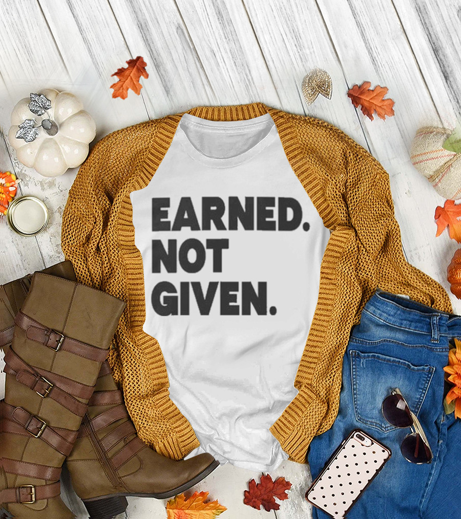 Earned Not Given Motivational Gym Fitness Lifestyle T-Shirt