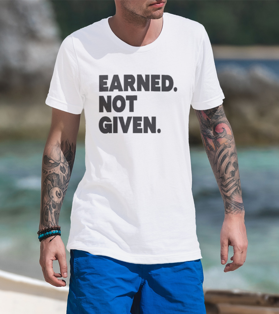 Earned Not Given Motivational Gym Fitness Lifestyle T-Shirt