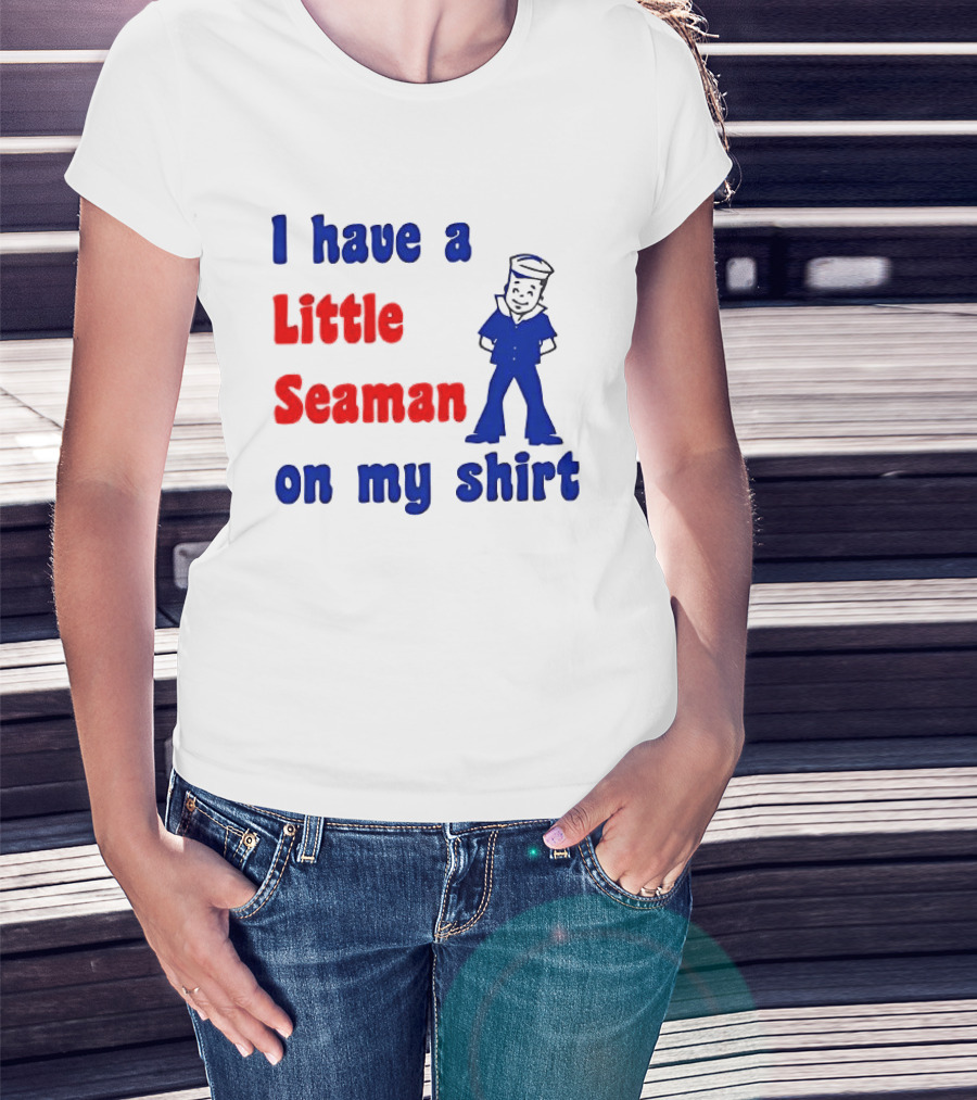 I Have A Little Seaman On My T-Shirt