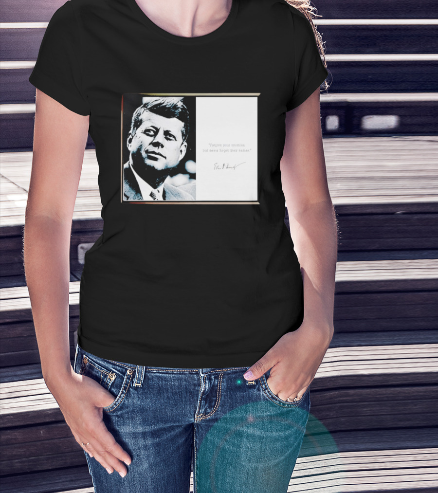 JFK Forgive Your Enemies But Never Forget Their Names Quote With John F. Kennedy T-Shirt