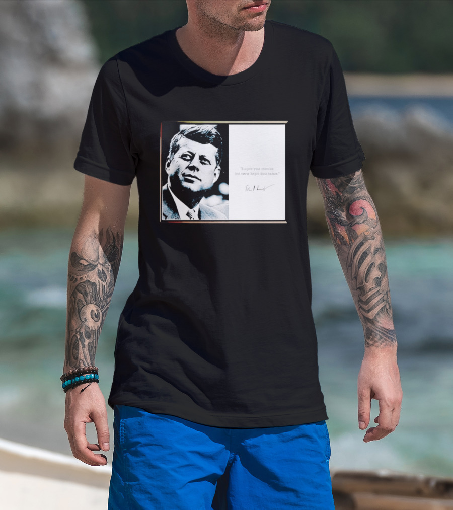 JFK Forgive Your Enemies But Never Forget Their Names Quote With John F. Kennedy T-Shirt