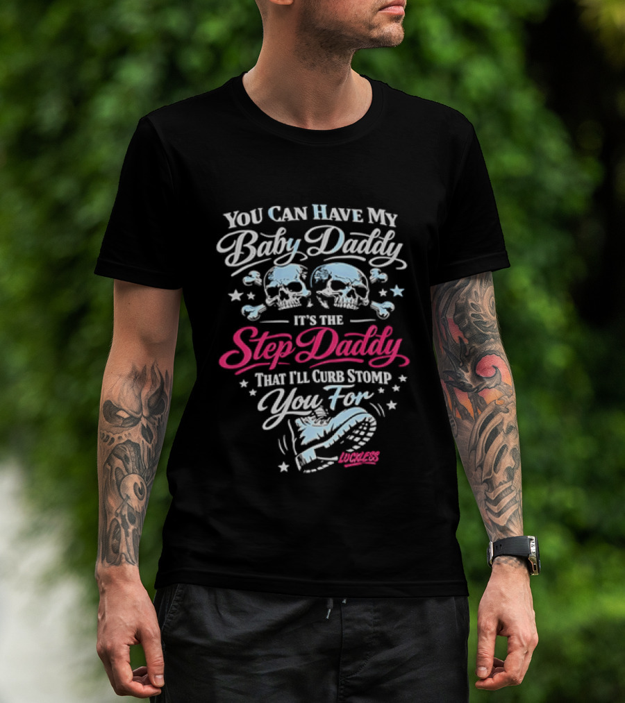 You Can Have My Baby Daddy It's The Step Daddy That I'll Curb Stomp You For Skull T-Shirt