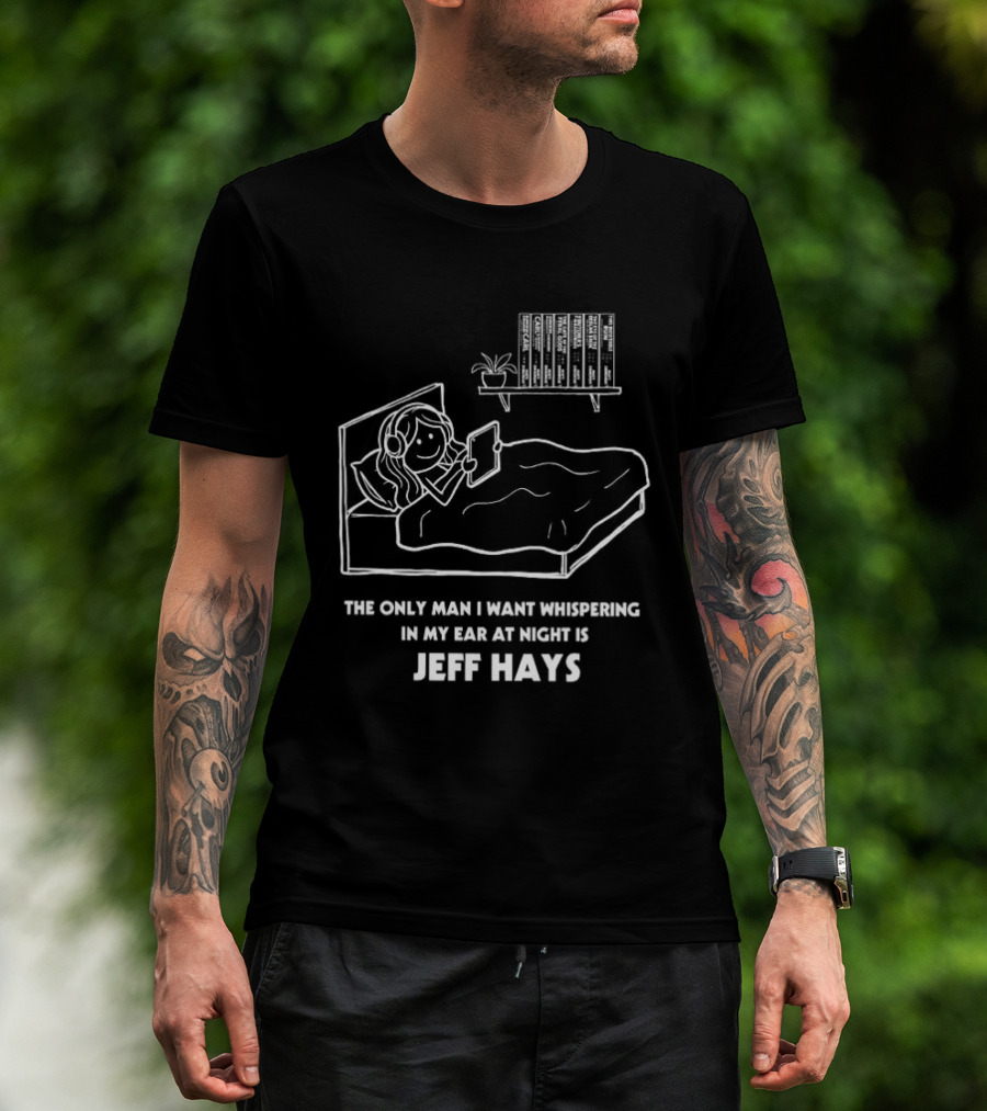 The Only Man I Want Whispering In My Ear At Night Is Jeff Hays Bedtime Humor T-Shirt