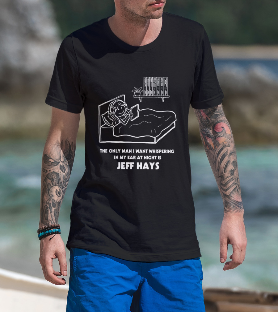 The Only Man I Want Whispering In My Ear At Night Is Jeff Hays Bedtime Humor T-Shirt