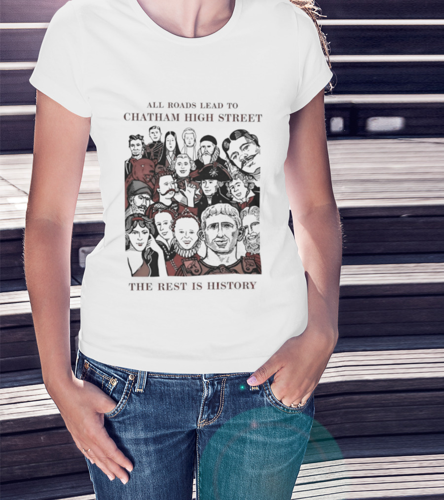 All Roads Lead To Chatham High Street The Rest Is History Iconic Figures Collage T-Shirt