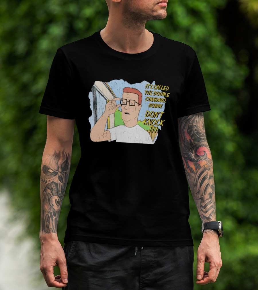 King Of The Hill It's Called The Double Standard Bobby Don't Knock It T-Shirt