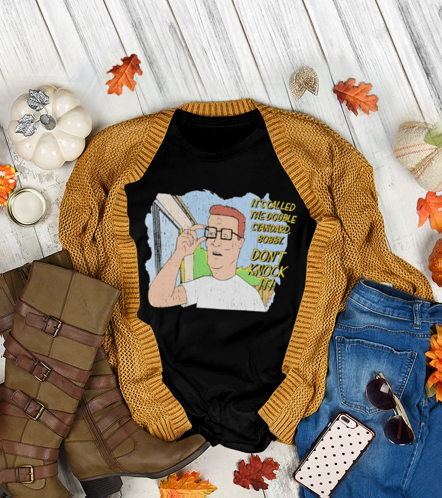 King Of The Hill It's Called The Double Standard Bobby Don't Knock It T-Shirt
