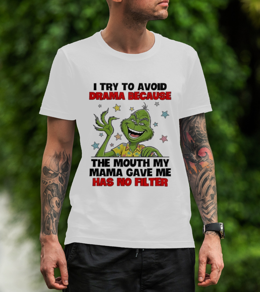 I Try To Avoid Drama Because The Mouth My Mama Gave Me Has No Filter Grinch T-Shirt
