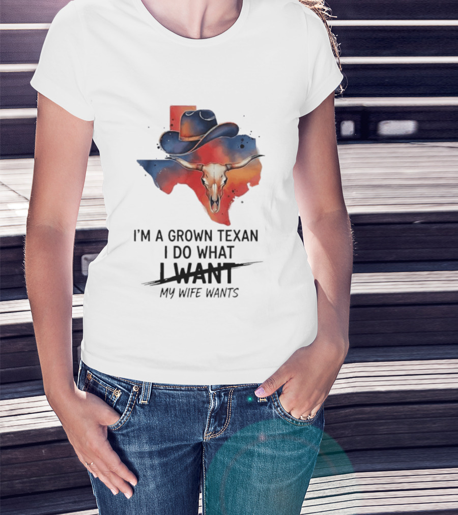 I'm A Grown Texan I Do What I Want My Wife Wants Texas Cowboy Hat Longhorn Skull T-Shirt