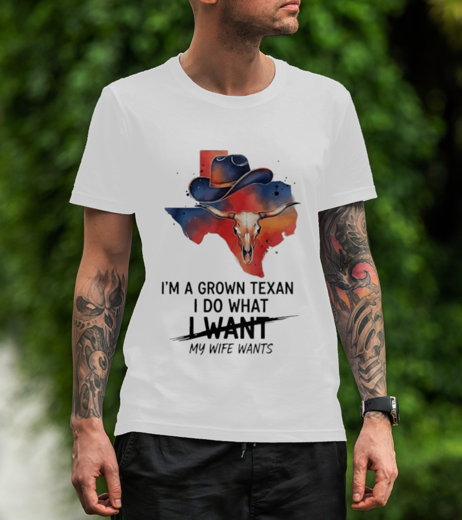 I'm A Grown Texan I Do What I Want My Wife Wants Texas Cowboy Hat Longhorn Skull T-Shirt