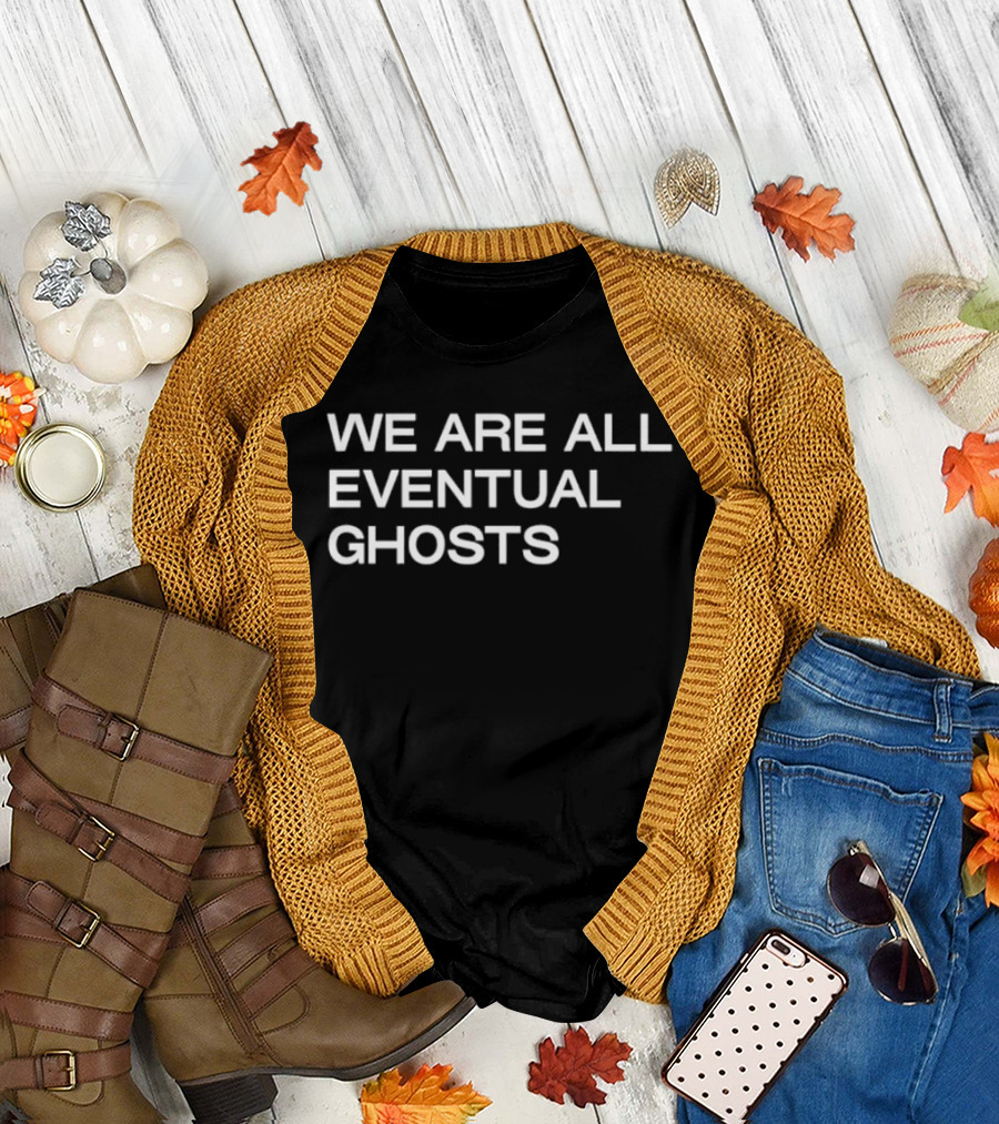 We Are All Eventual Ghosts Apparel Philosophy T-Shirt