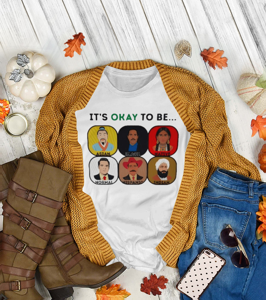 It's Okay To Be Asian Black Native Normal Hispanic Indian T-Shirt