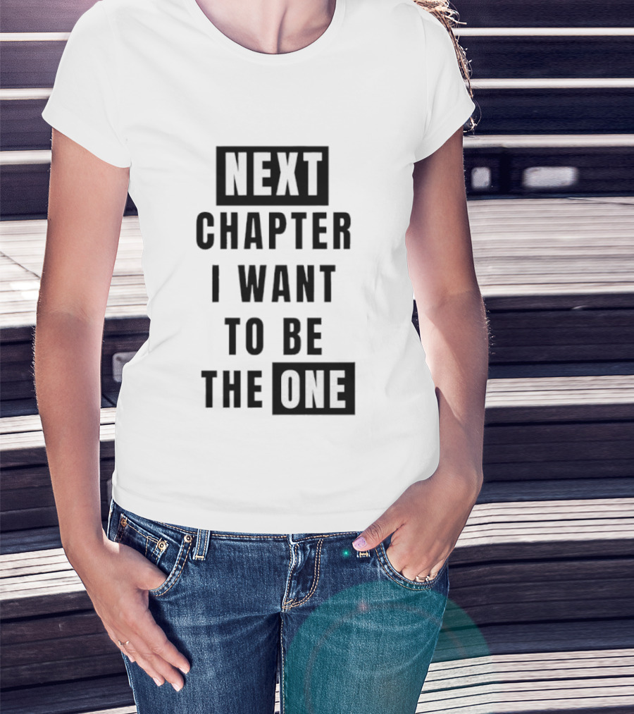 Next Chapter I Want To Be The One T-Shirt