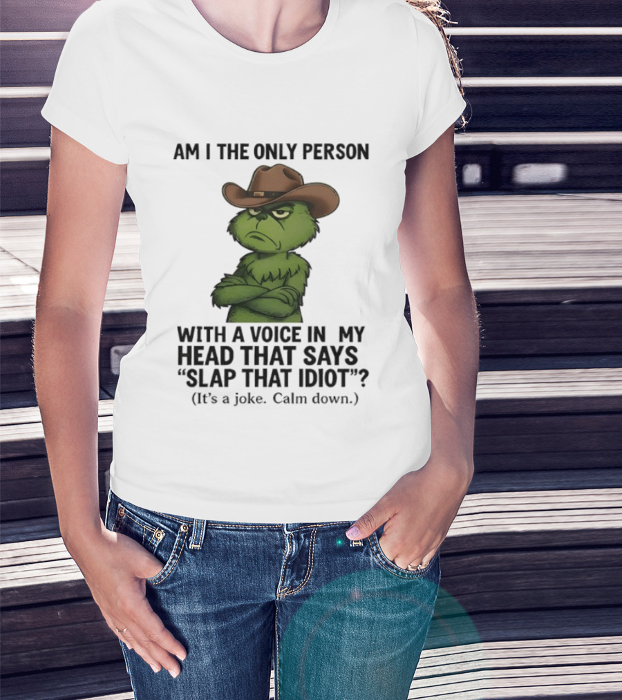 Grinch Am I The Only Person With A Voice In My Head That Says Slap That Idiot Cowboy Hat Joke Calm Down T-Shirt