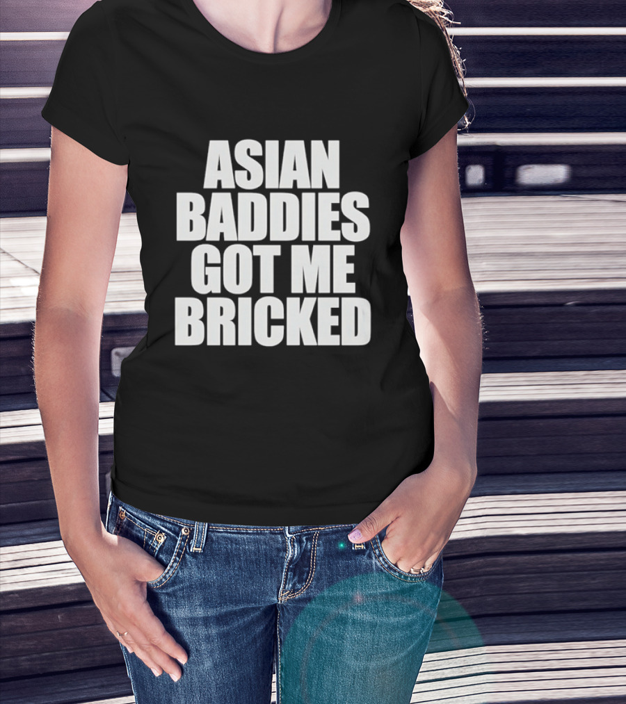 Asian Baddies Got Me Bricked Bold Text Phrase T-Shirt