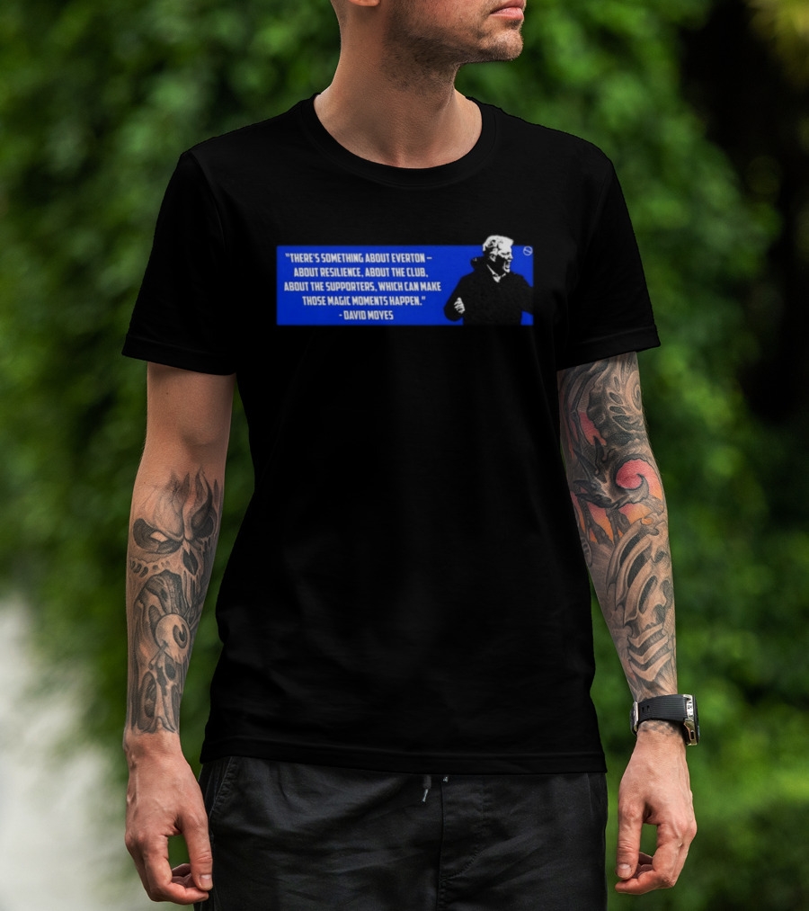 David Moyes Quote About Everton Resilience Club Supporters Magic Moments T-Shirt