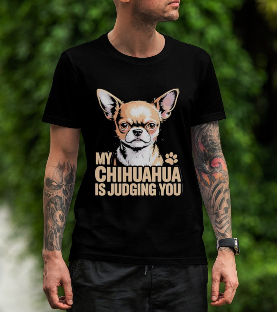 My Chihuahua Is Judging You Dog Lover Humorous Pet Expression T-Shirt