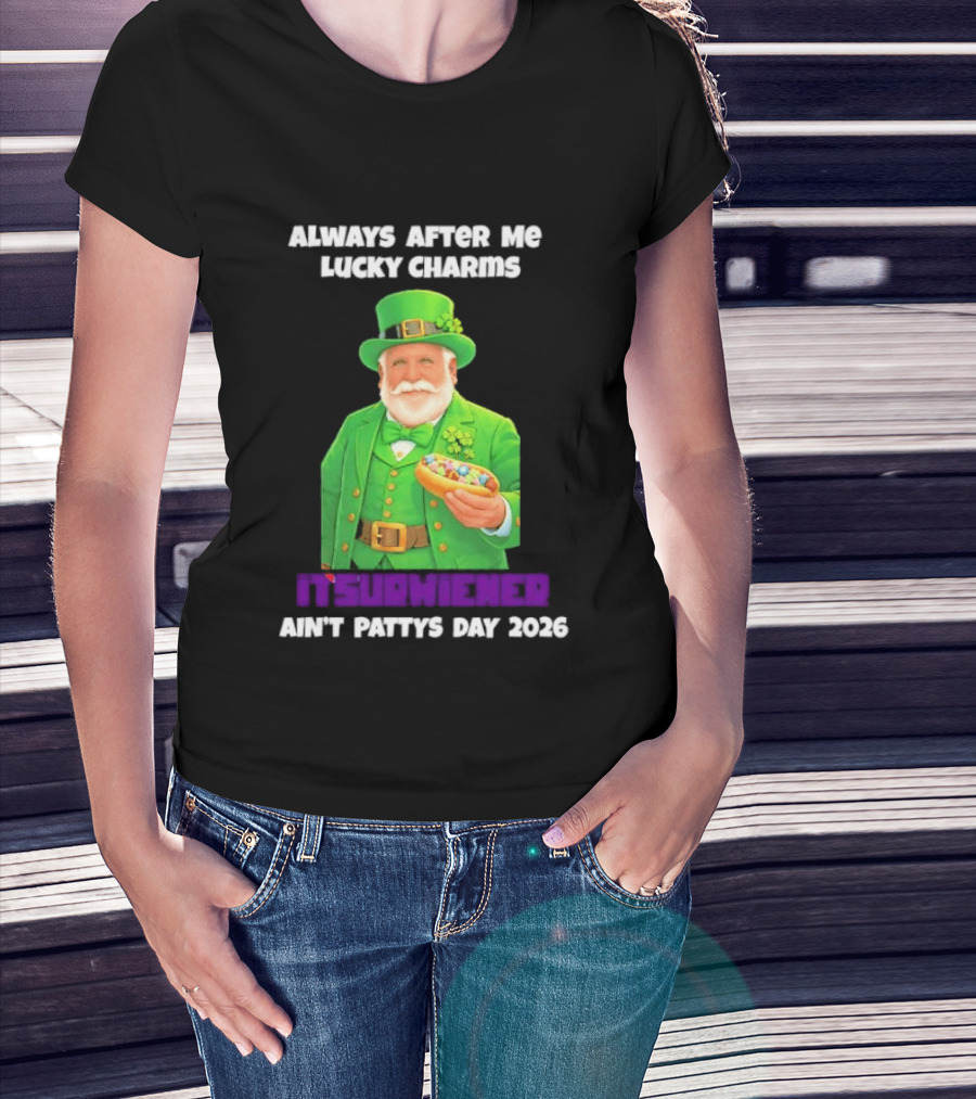 Saint Patrick's Day Always After Me Lucky Charms Itsurwiener Ain't Pattys Day 2026 T-Shirt
