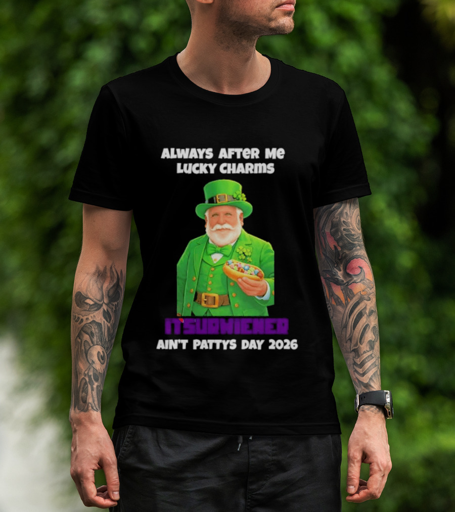 Saint Patrick's Day Always After Me Lucky Charms Itsurwiener Ain't Pattys Day 2026 T-Shirt