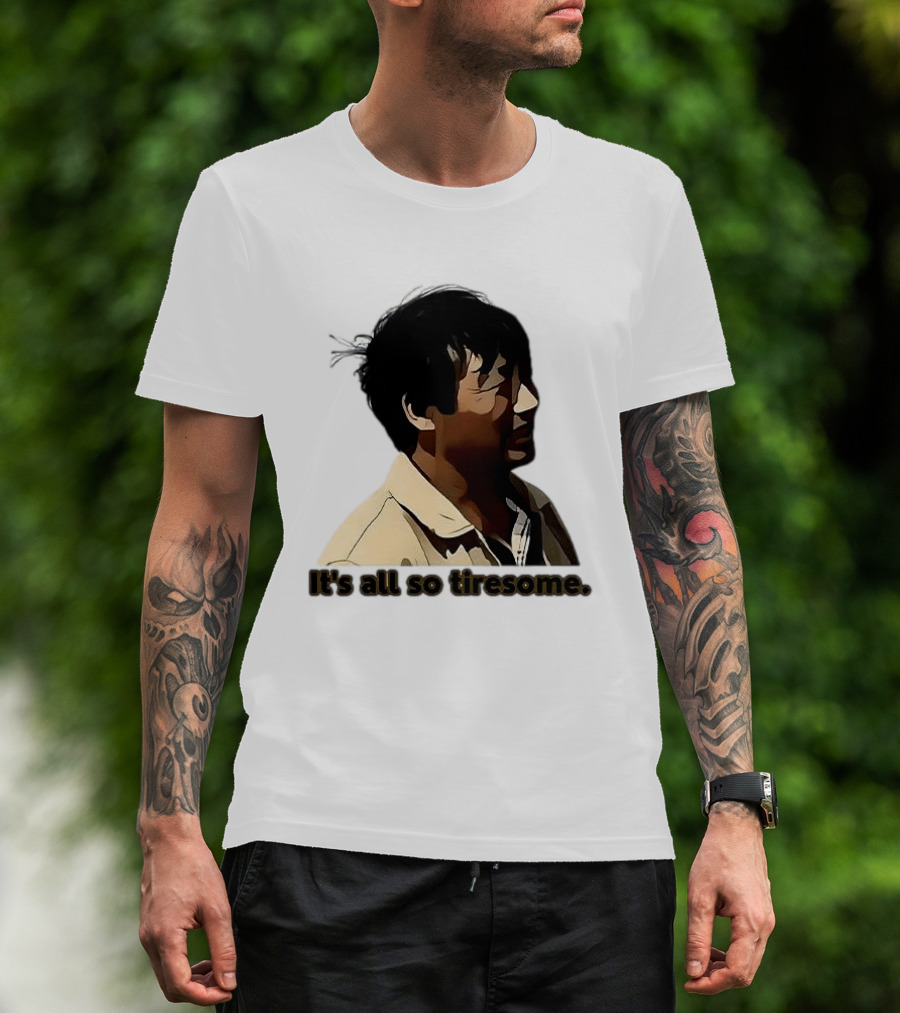 It's All So Tiresome T-Shirt