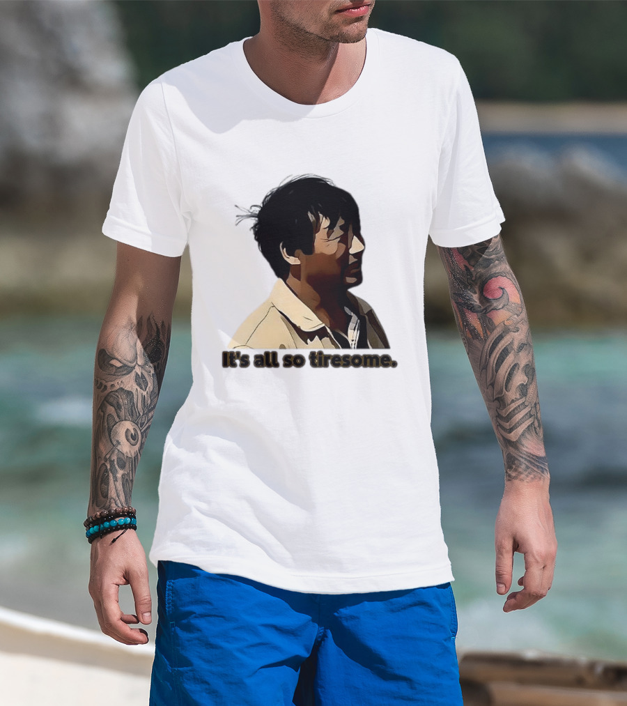 It's All So Tiresome T-Shirt