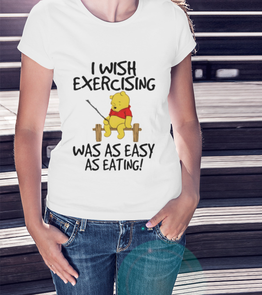 Trending Winnie The Pooh I Wish Exercising Was As Easy As Eating T-Shirt