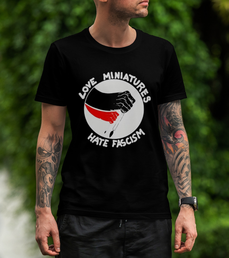 Love Miniatures Hate Fascism Hands And Red Paintbrush T-Shirt